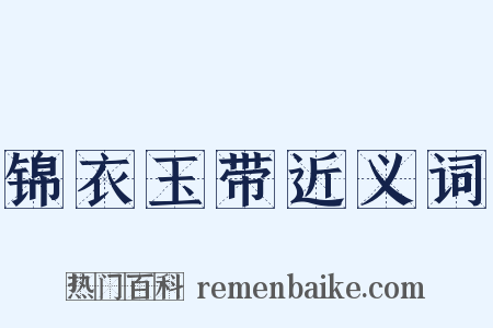锦衣玉带近义词是什么意思的图片